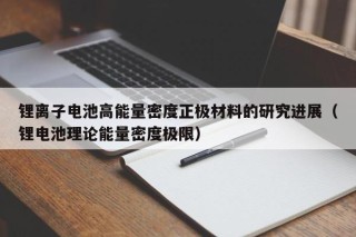 鋰離子電池高能量密度正極材料的研究進(jìn)展（鋰電池理論能量密度極限）