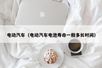電動(dòng)汽車（電動(dòng)汽車電池壽命一般多長(zhǎng)時(shí)間）