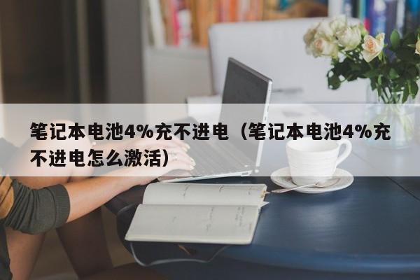 筆記本電池4%充不進(jìn)電（筆記本電池4%充不進(jìn)電怎么激活）  第1張