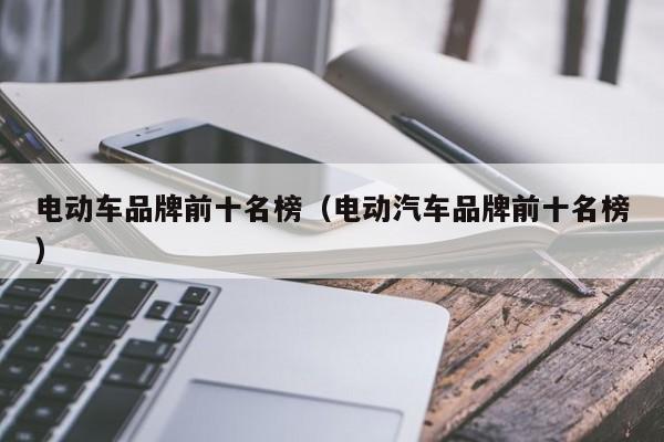 電動車品牌前十名榜（電動汽車品牌前十名榜）  第1張