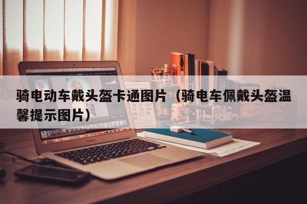 騎電動(dòng)車戴頭盔卡通圖片（騎電車佩戴頭盔溫馨提示圖片）  第1張