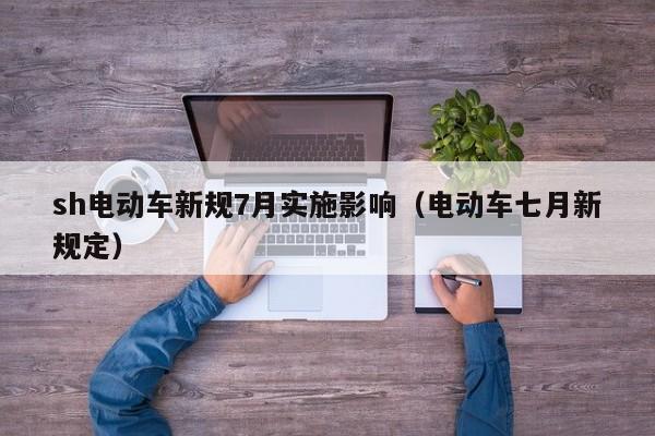 sh電動車新規(guī)7月實施影響（電動車七月新規(guī)定）  第1張