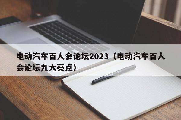 電動(dòng)汽車百人會(huì)論壇2023（電動(dòng)汽車百人會(huì)論壇九大亮點(diǎn)）  第1張