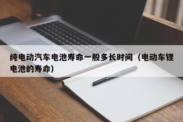 純電動(dòng)汽車電池壽命一般多長(zhǎng)時(shí)間（電動(dòng)車鋰電池的壽命）  第1張